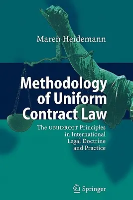 Methodik des Einheitlichen Vertragsrechts: Die Unidroit-Prinzipien in der internationalen Rechtslehre und -praxis - Methodology of Uniform Contract Law: The Unidroit Principles in International Legal Doctrine and Practice