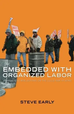 Eingebettet in die organisierte Arbeit: Journalistische Reflexionen über den Klassenkampf im eigenen Land - Embedded with Organized Labor: Journalistic Reflections on the Class War at Home