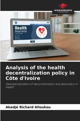 Analyse der Dezentralisierungspolitik im Gesundheitswesen in Cte d'Ivoire - Analysis of the health decentralization policy in Cte d'Ivoire