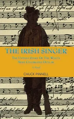 Der irische Sänger, ein Roman: Die unerzählte Geschichte des berühmtesten Geächteten des Westens - The Irish Singer, A Novel: The Untold Story of the West's Most Celebrated Outlaw