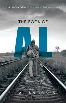 Das Buch von Al: Die Geschichte eines Überlebenden der Psychiatrie, ich - The Book of Al: The Story of a Psychiatric Survivor, Me