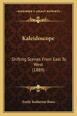 Kaleidoskop: Wechselnde Szenen von Ost nach West (1889) - Kaleidoscope: Shifting Scenes From East To West (1889)