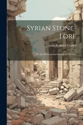 Syrische Steinkunde: Oder die monumentale Geschichte Palästinas - Syrian Stone-Lore: Or, the Monumental History of Palestine