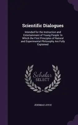 Wissenschaftliche Dialoge: Zur Belehrung und Unterhaltung der Jugend bestimmt: In denen die ersten Grundsätze der Natur- und Experimen - Scientific Dialogues: Intended for the Instruction and Entertainment of Young People: In Which the First Principles of Natural and Experimen