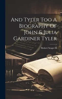 Und auch Tyler Eine Biographie von John und Julia Gardiner Tyler - And Tyler Too A Biography Of John & Julia Gardiner Tyler