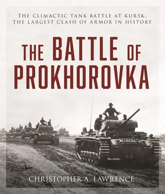 Die Schlacht von Prochorowka: Die Panzerschlacht bei Kursk, das größte Panzergefecht der Geschichte - The Battle of Prokhorovka: The Tank Battle at Kursk, the Largest Clash of Armor in History