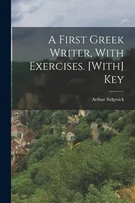 A First Greek Writer, With Exercises. [Mit] Schlüssel - A First Greek Writer, With Exercises. [With] Key