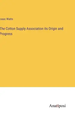 Die Cotton Supply Association, ihre Entstehung und Entwicklung - The Cotton Supply Association its Origin and Progress