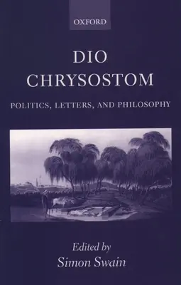 Dio Chrysostomus: Politik, Briefe und Philosophie - Dio Chrysostom: Politics, Letters, and Philosophy