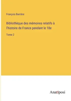 Bibliothque des mmoires relatifs l'histoire de France pendant le 18e: Band 2 - Bibliothque des mmoires relatifs  l'histoire de France pendant le 18e: Tome 2