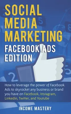 Social Media Marketing: Facebook Ads Edition: Wie Sie die Macht der Facebook-Werbung nutzen, um Ihr Unternehmen oder Ihre Marke auf Facebook in die Höhe zu treiben - Social Media Marketing: Facebook Ads Edition: How to Leverage the Power of Facebook Ads to Skyrocket Any Business Or Brand You Have on Faceboo