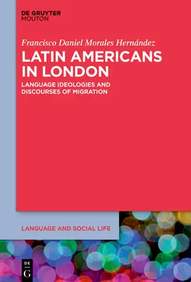 Lateinamerikaner in London: Sprachideologien und Diskurse der Migration - Latin Americans in London: Language Ideologies and Discourses of Migration