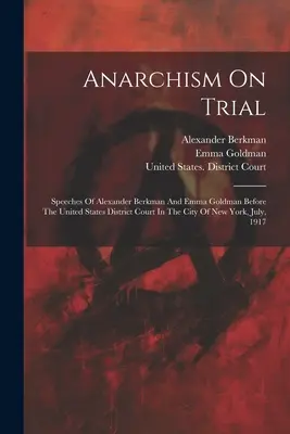 Der Anarchismus auf dem Prüfstand: Reden von Alexander Berkman und Emma Goldman vor dem United States District Court in der Stadt New York, Juli, - Anarchism On Trial: Speeches Of Alexander Berkman And Emma Goldman Before The United States District Court In The City Of New York, July,