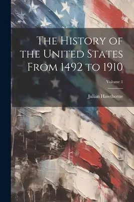 Die Geschichte der Vereinigten Staaten von 1492 bis 1910; Band 1 - The History of the United States From 1492 to 1910; Volume 1