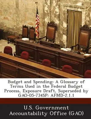 Haushalt und Ausgaben: A Glossary of Terms Used in the Federal Budget Process, Exposure Draft, Ersetzt durch Gao-05-734sp: Afmd-2.1.1 - Budget and Spending: A Glossary of Terms Used in the Federal Budget Process, Exposure Draft, Superseded by Gao-05-734sp: Afmd-2.1.1