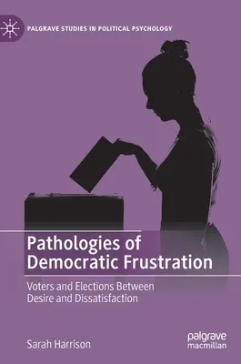Pathologien der demokratischen Frustration: Wähler und Wahlen zwischen Sehnsucht und Unzufriedenheit - Pathologies of Democratic Frustration: Voters and Elections Between Desire and Dissatisfaction