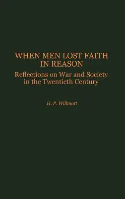 Als die Menschen den Glauben an die Vernunft verloren: Überlegungen zu Krieg und Gesellschaft im zwanzigsten Jahrhundert - When Men Lost Faith in Reason: Reflections on War and Society in the Twentieth Century