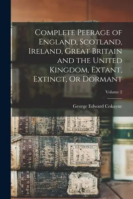 Complete Peerage of England, Scotland, Ireland, Great Britain and the United Kingdom, Extant, Extinct, Or Dormant; Volume 2 (Vollständiges Adelsverzeichnis von England, Schottland, Irland, Großbritannien und dem Vereinigten Königreich, bestehend, ausgestorben oder ruhend) - Complete Peerage of England, Scotland, Ireland, Great Britain and the United Kingdom, Extant, Extinct, Or Dormant; Volume 2