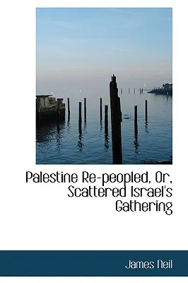 Palästina neu bevölkert, oder: Das verstreute Israel sammelt sich - Palestine Re-peopled, Or, Scattered Israel's Gathering