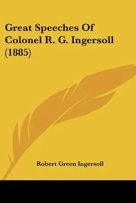 Große Reden von Oberst R. G. Ingersoll (1885) - Great Speeches Of Colonel R. G. Ingersoll (1885)