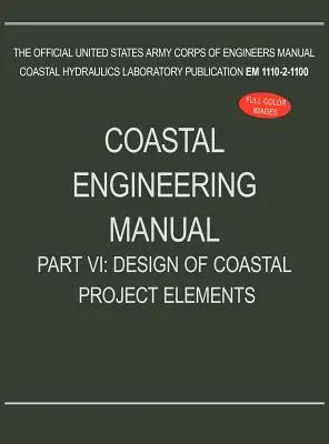 Handbuch Küsteningenieurwesen Teil VI: Entwurf von Küstenprojektelementen (EM 1110-2-1100) - Coastal Engineering Manual Part VI: Design of Coastal Project Elements (EM 1110-2-1100)