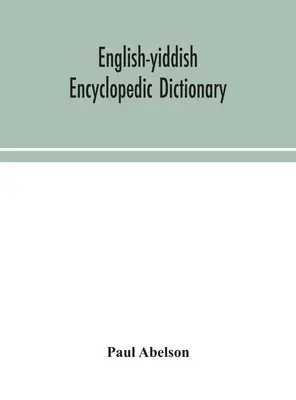 Englisch-jiddisches enzyklopädisches Wörterbuch; ein vollständiges Lexikon und Nachschlagewerk für alle Wissensgebiete. Vorbereitet unter der Redaktion von Pa - English-Yiddish encyclopedic dictionary; a complete lexicon and work of reference in all departments of knowledge. Prepared under the editorship of Pa
