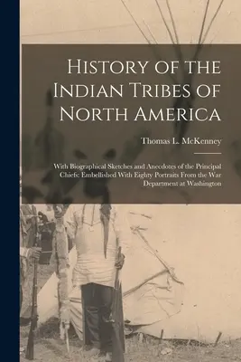 Geschichte der Indianerstämme Nordamerikas: Mit biographischen Skizzen und Anekdoten der wichtigsten Häuptlinge: Verschönert mit achtzig Porträts Fro - History of the Indian Tribes of North America: With Biographical Sketches and Anecdotes of the Principal Chiefs: Embellished With Eighty Portraits Fro