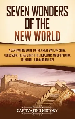 Sieben Weltwunder der Neuen Welt: Ein fesselnder Reiseführer über die Chinesische Mauer, das Kolosseum, Petra, Christus den Erlöser, Machu Picchu, Taj Mahal und Ch - Seven Wonders of the New World: A Captivating Guide to the Great Wall of China, Colosseum, Petra, Christ the Redeemer, Machu Picchu, Taj Mahal, and Ch