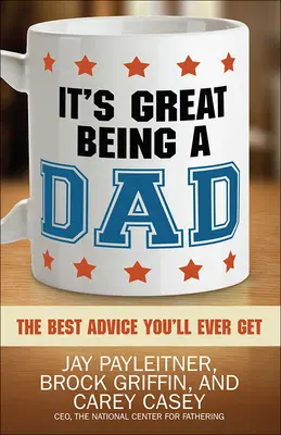 Es ist toll, ein Vater zu sein: Der beste Rat, den Sie je bekommen werden - It's Great Being a Dad: The Best Advice You'll Ever Get