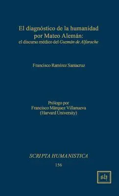 Die Diagnose des Menschen durch Mateo Aleman: Der medizinische Diskurs des Guzman de Alfarache - El diagnostico de la humanidad por Mateo Aleman: el discurso medico del Guzman de Alfarache