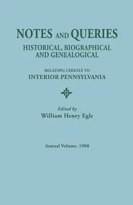 Anmerkungen und Fragen: Historisches, Biographisches und Genealogisches, hauptsächlich aus dem Inneren Pennsylvanias, Jahresband, 1900 - Notes and Queries: Historical, Biographical, and Genealogical, Relating Chiefly to Interior Pennsylvania, Annual Volume, 1900