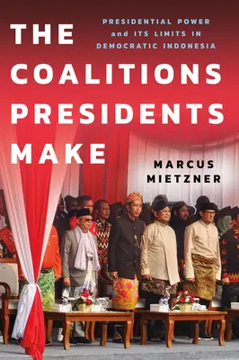 Die Koalitionen, die Präsidenten eingehen: Die Macht des Präsidenten und ihre Grenzen im demokratischen Indonesien - The Coalitions Presidents Make: Presidential Power and Its Limits in Democratic Indonesia