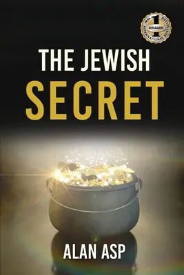 Das jüdische Geheimnis: Wie ich von über 300.000 Dollar Schulden zu immer größerem Reichtum gelangte und ein Vermögen hinterließ - The Jewish Secret: How I Went From Over $300K In Debt To Ever Growing Wealth And Leaving A