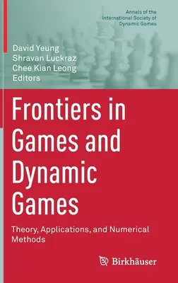 Grenzbereiche in Spielen und dynamischen Spielen: Theory, Applications, and Numerical Methods (Theorie, Anwendungen und numerische Methoden) - Frontiers in Games and Dynamic Games: Theory, Applications, and Numerical Methods