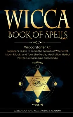Wicca Buch der Zaubersprüche: Wicca Starter Kit: Anfängerhandbuch zum Erlernen der Geheimnisse der Hexenkunst, Mondrituale und Werkzeuge wie Tarot, Meditatio - Wicca Book of Spells: Wicca Starter Kit: Beginner's Guide to Learn the Secrets of Witchcraft, Moon Rituals, and Tools Like Tarots, Meditatio