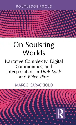 Über Seelenring-Welten: Narrative Komplexität, digitale Gemeinschaften und Interpretation in Dark Souls und Elden Ring - On Soulsring Worlds: Narrative Complexity, Digital Communities, and Interpretation in Dark Souls and Elden Ring