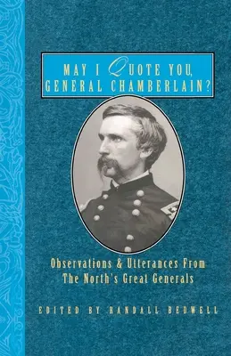 Darf ich Sie zitieren, General Chamberlain? Beobachtungen und Äußerungen der großen Generäle des Nordens - May I Quote You, General Chamberlain?: Observations & Utterances of the North's Great Generals