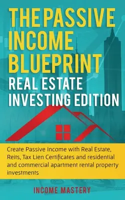 Die Blaupause für passives Einkommen: Real Estate Investing Edition: Schaffen Sie passives Einkommen mit Immobilien, Reits, Steuerpfandrechtszertifikaten und Wohnimmobilien - The Passive Income Blueprint: Real Estate Investing Edition: Create Passive Income with Real Estate, Reits, Tax Lien Certificates and Residential an