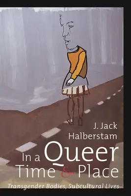 In einer queeren Zeit und an einem queeren Ort: Transgender-Körper, subkulturelle Lebenswelten - In a Queer Time and Place: Transgender Bodies, Subcultural Lives