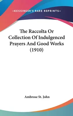 Die Raccolta oder Sammlung abendlicher Gebete und guter Werke (1910) - The Raccolta Or Collection Of Indulgenced Prayers And Good Works (1910)