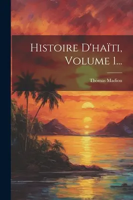 Histoire D'hati, Band 1... - Histoire D'hati, Volume 1...