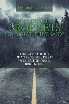 Warum haben die Propheten gesagt, was sie gesagt haben? Die Eschatologie eines exklusiven Israels mit Britisch-Israelischen Bibelnotizen - Why Did the Prophets Say What They Said?: The Eschatology of an Exclusive Israel with British-Israel Bible Notes