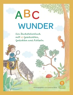 ABC Wunder: Ein Buchstabenbuch mit 27 Geschichten, Gedichten und Rätseln - ABC Wunder: Ein Buchstabenbuch mit 27 Geschichten, Gedichten und Rtseln