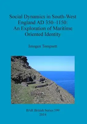 Soziale Dynamik in Südwest-England 350-1150 n. Chr.: Eine Erkundung maritim geprägter Identität - Social Dynamics in South-West England AD 350-1150: An Exploration of Maritime Oriented Identity