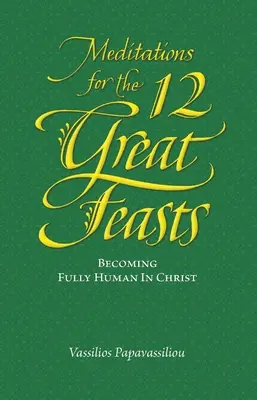 Meditationen zu den Zwölf Großen Festen: Vollständig Mensch werden in Christus - Meditations for the Twelve Great Feasts: Becoming Fully Human in Christ