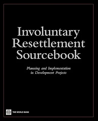 Unfreiwillige Umsiedlung Sourcebook: Planung und Durchführung von Entwicklungsprojekten - Involuntary Resettlement Sourcebook: Planning and Implemention in Development Projects