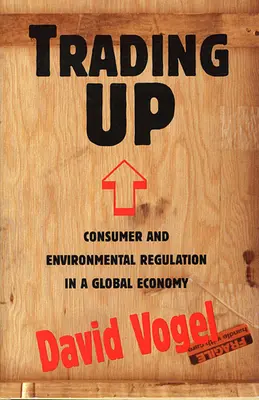 Trading Up: Verbraucher- und Umweltregulierung in einer globalen Wirtschaft - Trading Up: Consumer and Environmental Regulation in a Global Economy