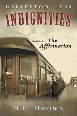 Galveston: 1900: Demütigungen, Buch 4: Die Bejahung - Galveston: 1900: Indignities, Book Four: The Affirmation