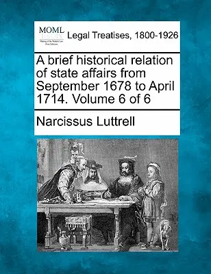 Ein kurzer historischer Überblick über die Staatsgeschäfte von September 1678 bis April 1714. Band 6 von 6 - A brief historical relation of state affairs from September 1678 to April 1714. Volume 6 of 6