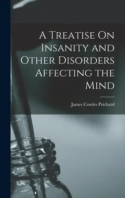 Eine Abhandlung über Wahnsinn und andere Geisteskrankheiten - A Treatise On Insanity and Other Disorders Affecting the Mind